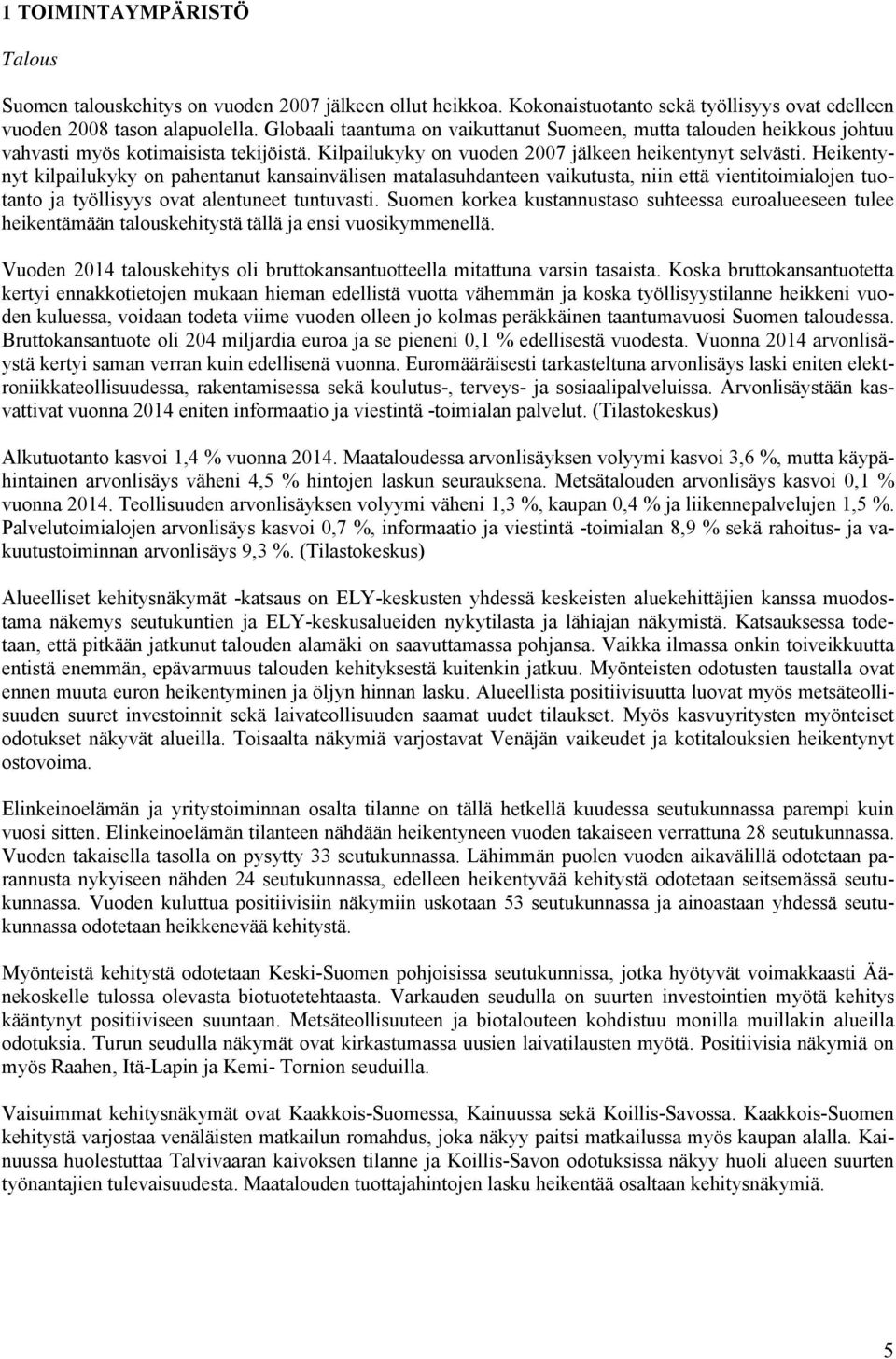 Heikentynyt kilpailukyky on pahentanut kansainvälisen matalasuhdanteen vaikutusta, niin että vientitoimialojen tuotanto ja työllisyys ovat alentuneet tuntuvasti.