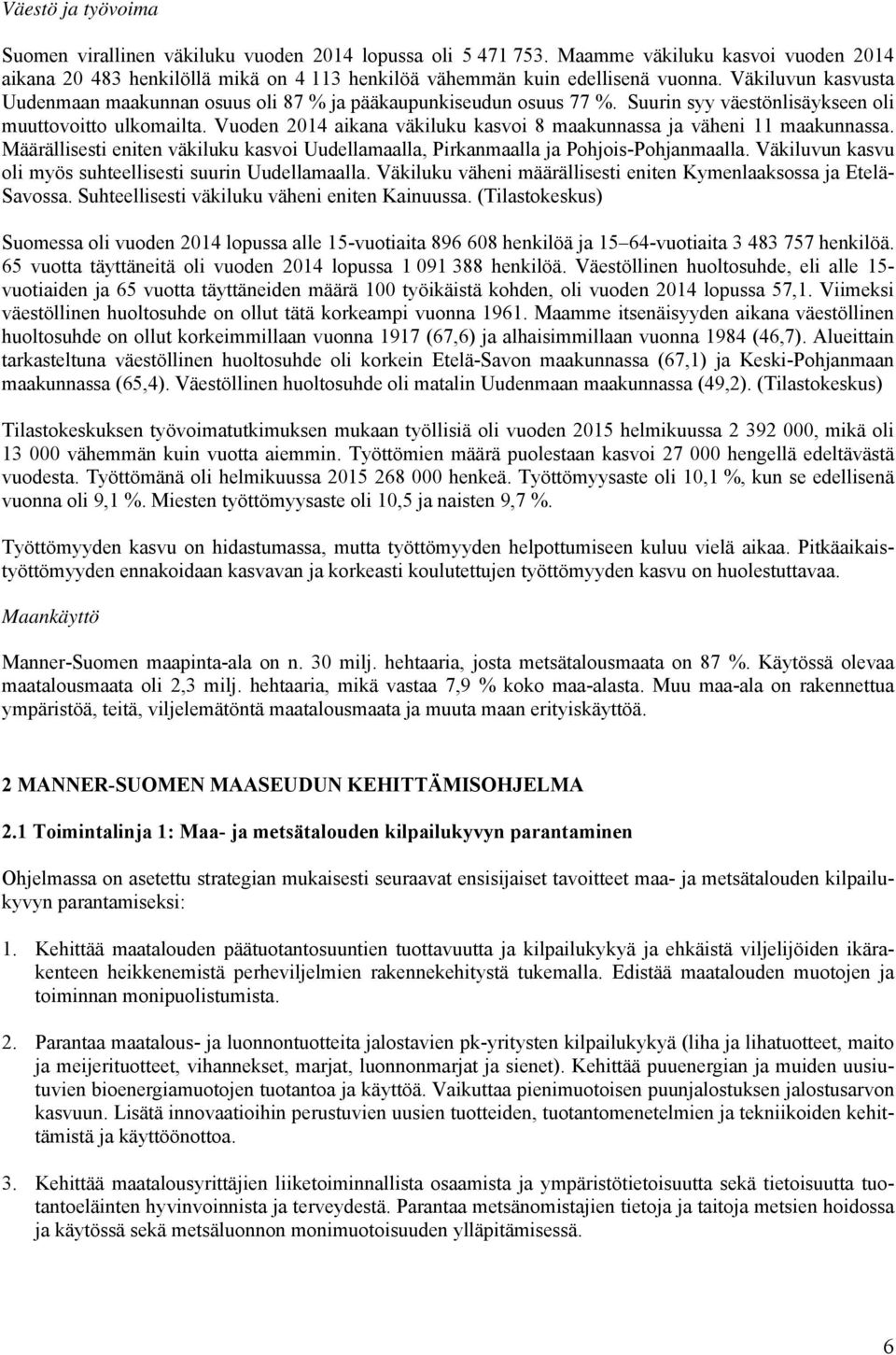 Vuoden 2014 aikana väkiluku kasvoi 8 maakunnassa ja väheni 11 maakunnassa. Määrällisesti eniten väkiluku kasvoi Uudellamaalla, Pirkanmaalla ja Pohjois-Pohjanmaalla.