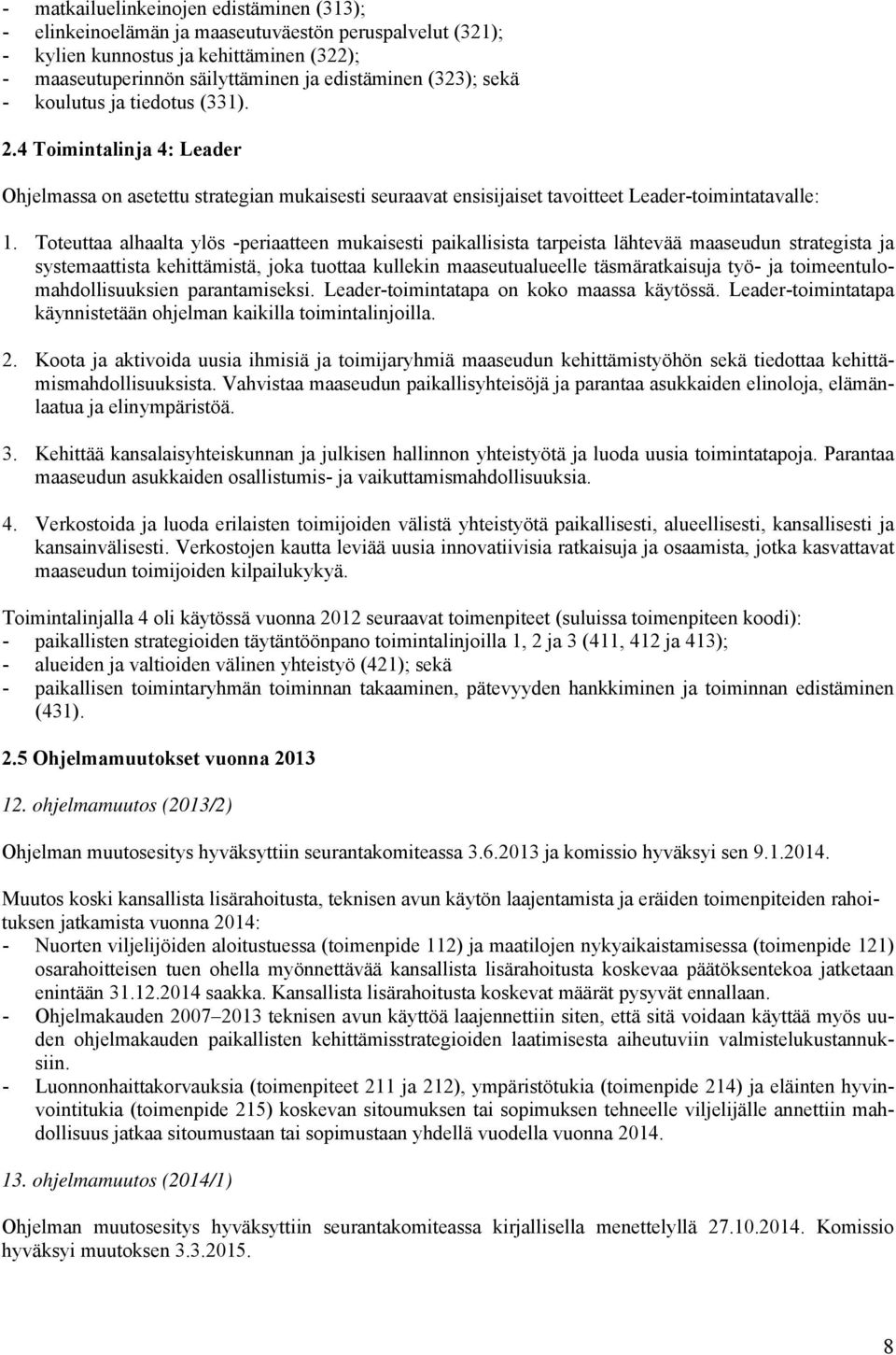 Toteuttaa alhaalta ylös -periaatteen mukaisesti paikallisista tarpeista lähtevää maaseudun strategista ja systemaattista kehittämistä, joka tuottaa kullekin maaseutualueelle täsmäratkaisuja työ- ja