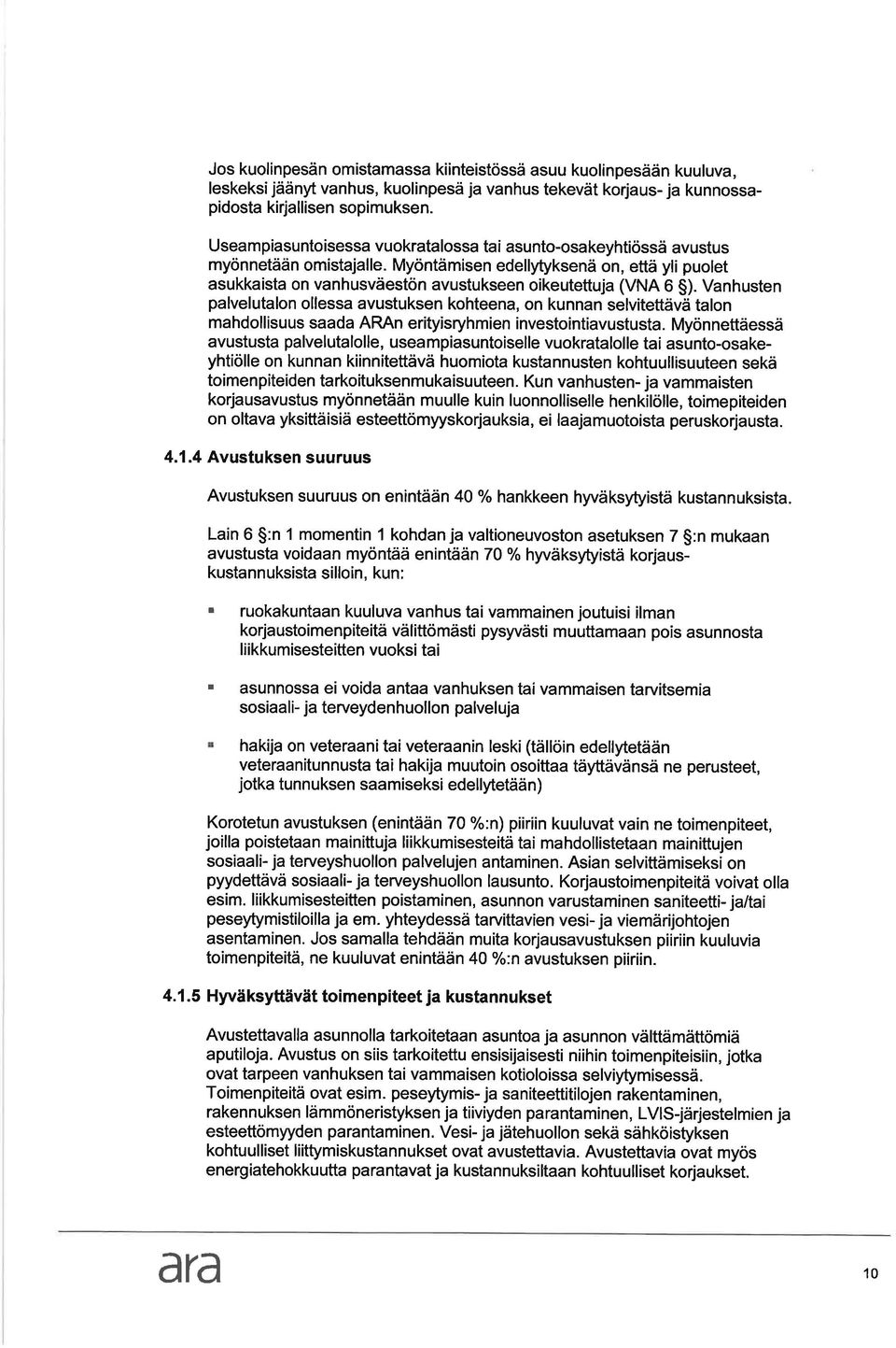Vnhusten plvelutlon olless vustuksen kohteen, on kunnn selvitettävä tlon mhdollisuus sd ARAn erityisryhmien investointivustust.