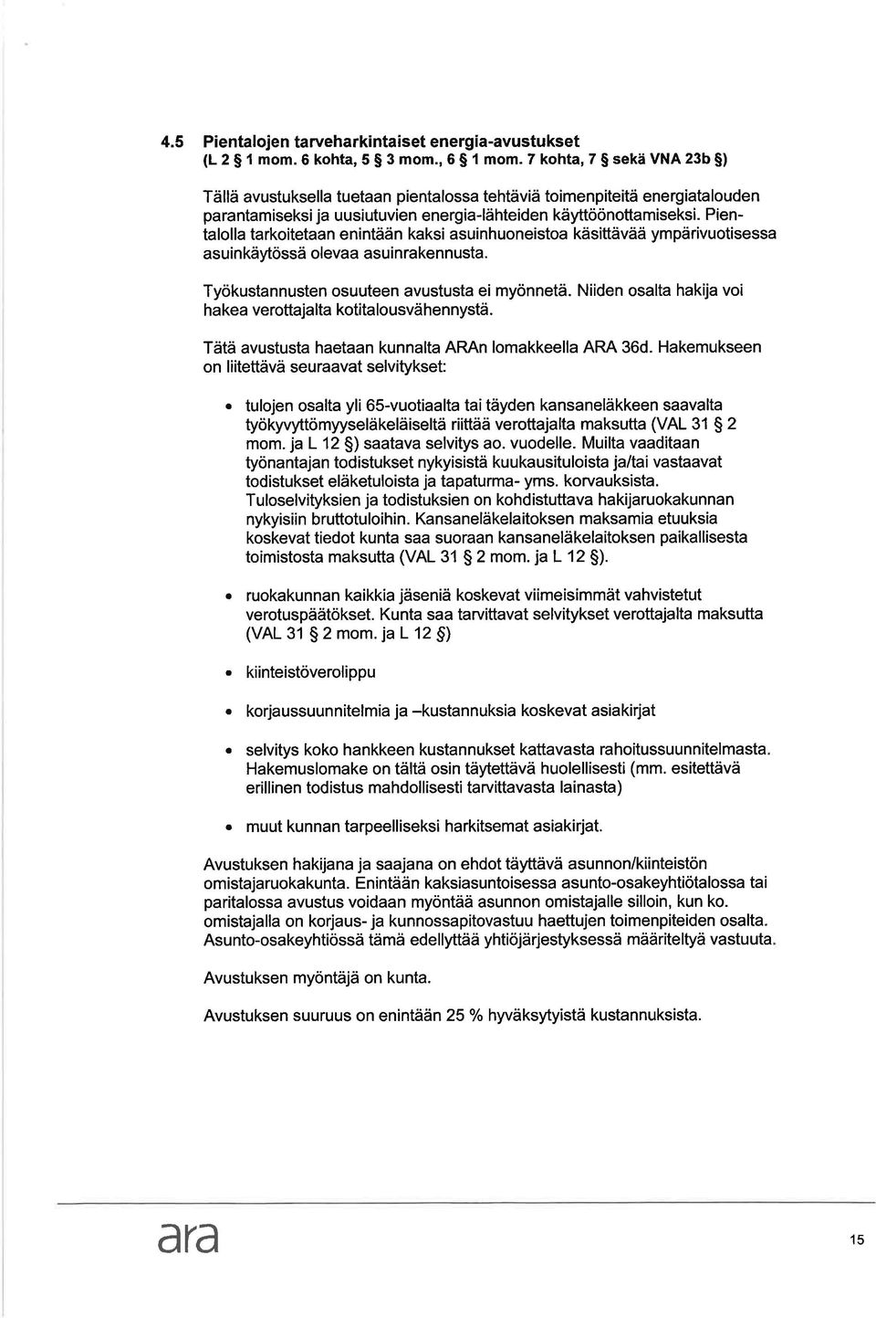 Pientloll trkoitetn enintään kksi suinhuoneisto käsittävää ympärivuotisess suinkäytössä olev suinrkennust. Työkustnnusten osuuteen vustust ei myönnetä.