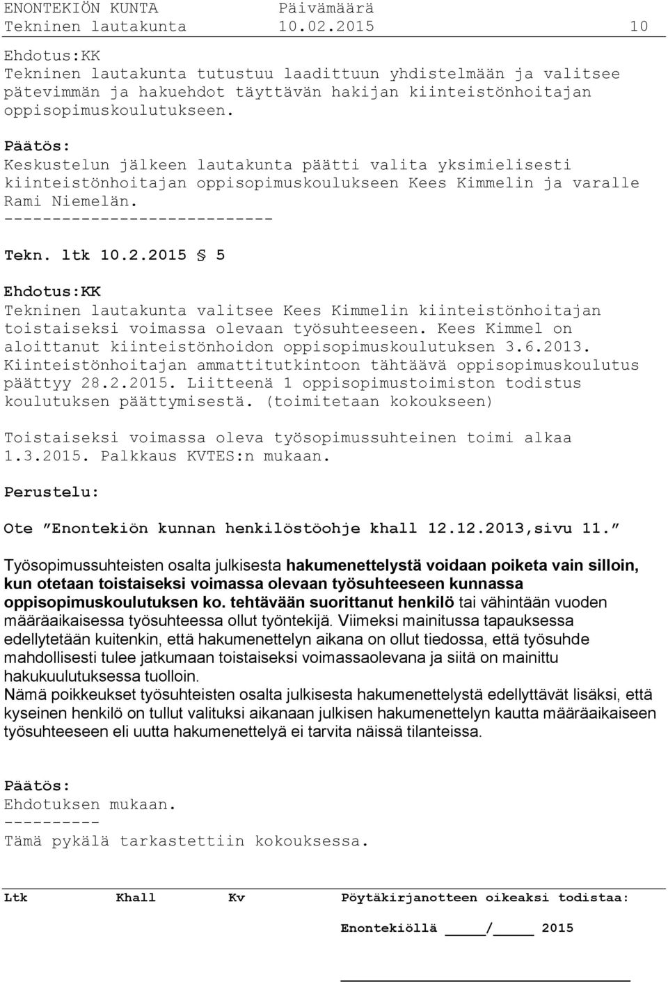 2015 5 Ehdotus:KK Tekninen lautakunta valitsee Kees Kimmelin kiinteistönhoitajan toistaiseksi voimassa olevaan työsuhteeseen. Kees Kimmel on aloittanut kiinteistönhoidon oppisopimuskoulutuksen 3.6.