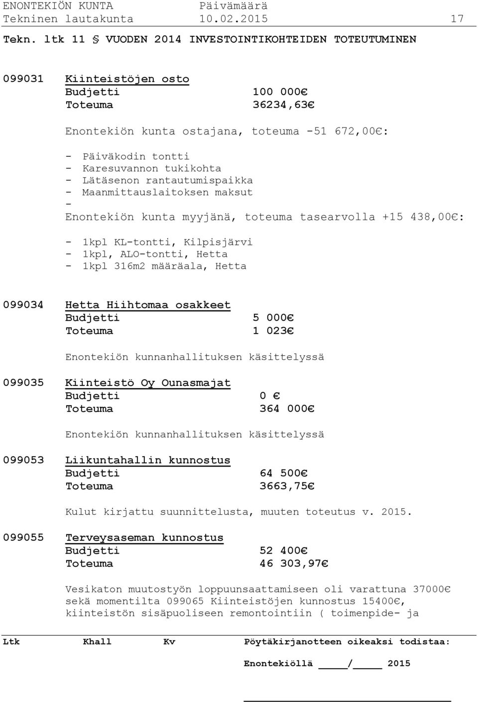 tukikohta - Lätäsenon rantautumispaikka - Maanmittauslaitoksen maksut - Enontekiön kunta myyjänä, toteuma tasearvolla +15 438,00 : - 1kpl KL-tontti, Kilpisjärvi - 1kpl, ALO-tontti, Hetta - 1kpl 316m2