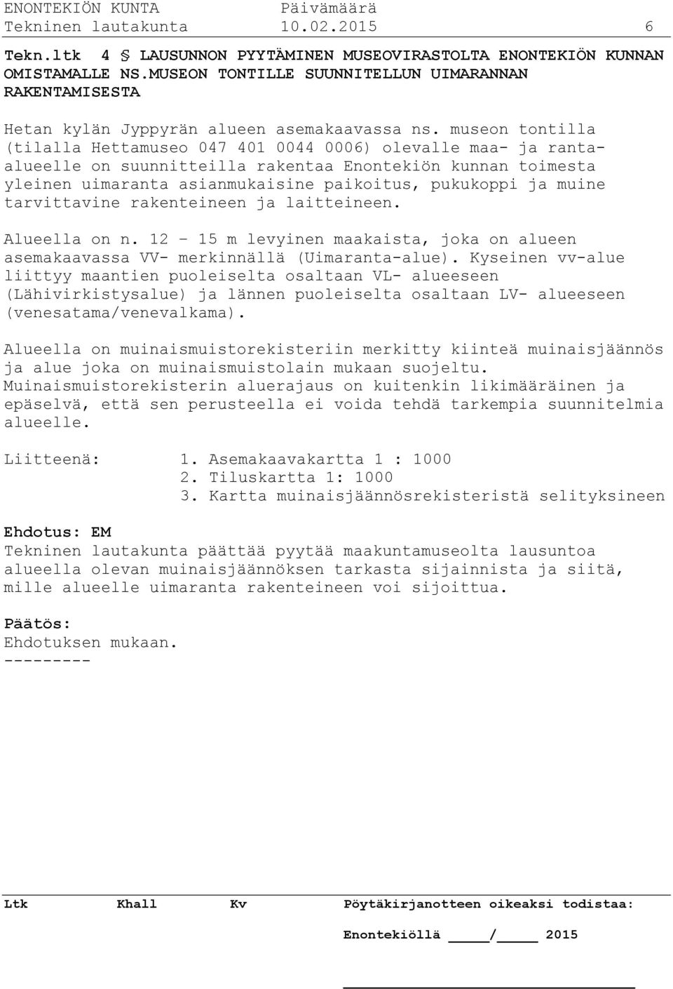 museon tontilla (tilalla Hettamuseo 047 401 0044 0006) olevalle maa- ja rantaalueelle on suunnitteilla rakentaa Enontekiön kunnan toimesta yleinen uimaranta asianmukaisine paikoitus, pukukoppi ja