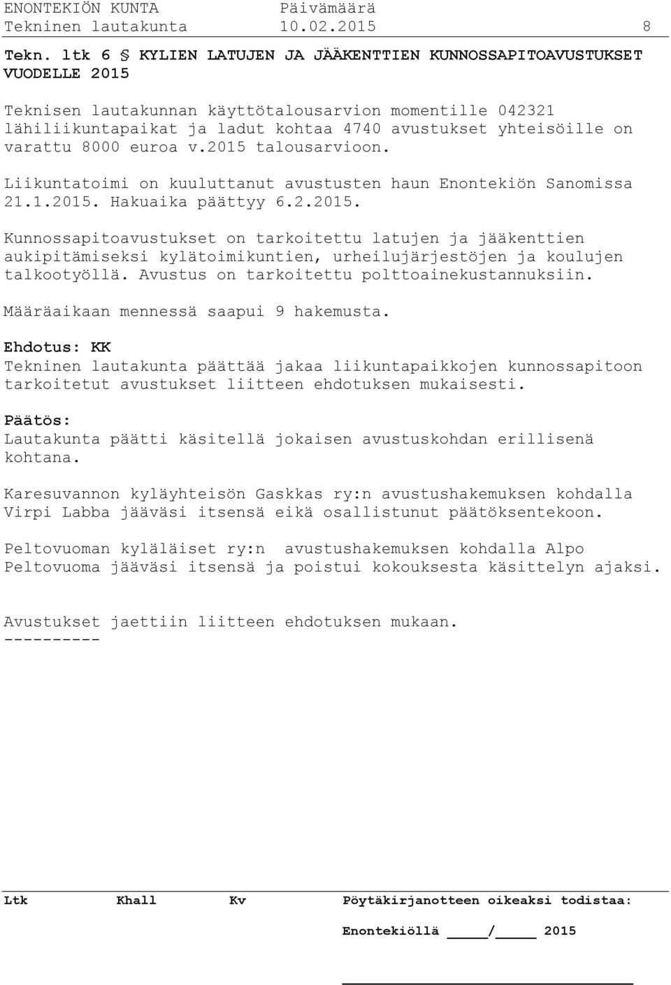 varattu 8000 euroa v.2015 talousarvioon. Liikuntatoimi on kuuluttanut avustusten haun Enontekiön Sanomissa 21.1.2015. Hakuaika päättyy 6.2.2015. Kunnossapitoavustukset on tarkoitettu latujen ja jääkenttien aukipitämiseksi kylätoimikuntien, urheilujärjestöjen ja koulujen talkootyöllä.