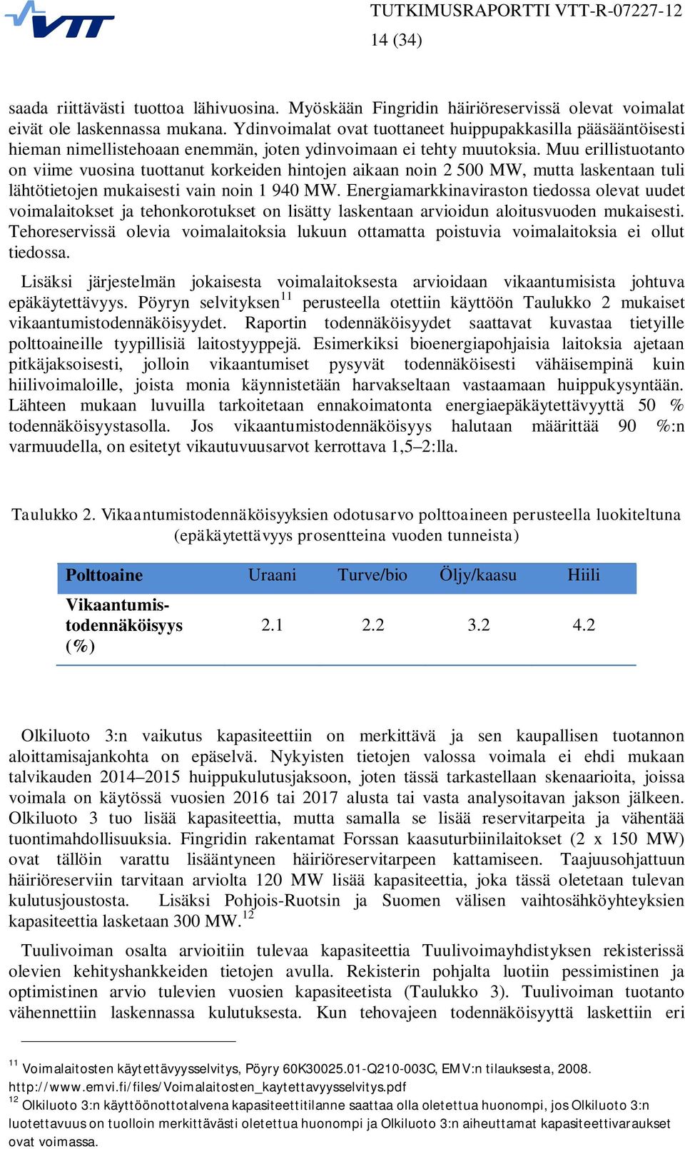 Muu erillistuotanto on viime vuosina tuottanut korkeiden hintojen aikaan noin 2 500 MW, mutta laskentaan tuli lähtötietojen mukaisesti vain noin 1 940 MW.