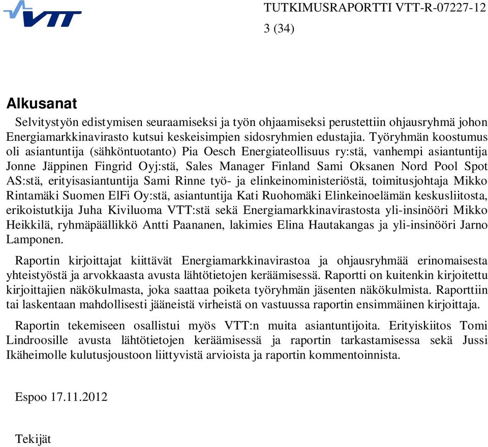 AS:stä, erityisasiantuntija Sami Rinne työ- ja elinkeinoministeriöstä, toimitusjohtaja Mikko Rintamäki Suomen ElFi Oy:stä, asiantuntija Kati Ruohomäki Elinkeinoelämän keskusliitosta, erikoistutkija