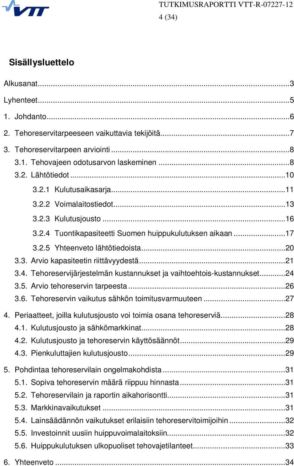 .. 20 3.3. Arvio kapasiteetin riittävyydestä... 21 3.4. Tehoreservijärjestelmän kustannukset ja vaihtoehtois-kustannukset... 24 3.5. Arvio tehoreservin tarpeesta... 26 