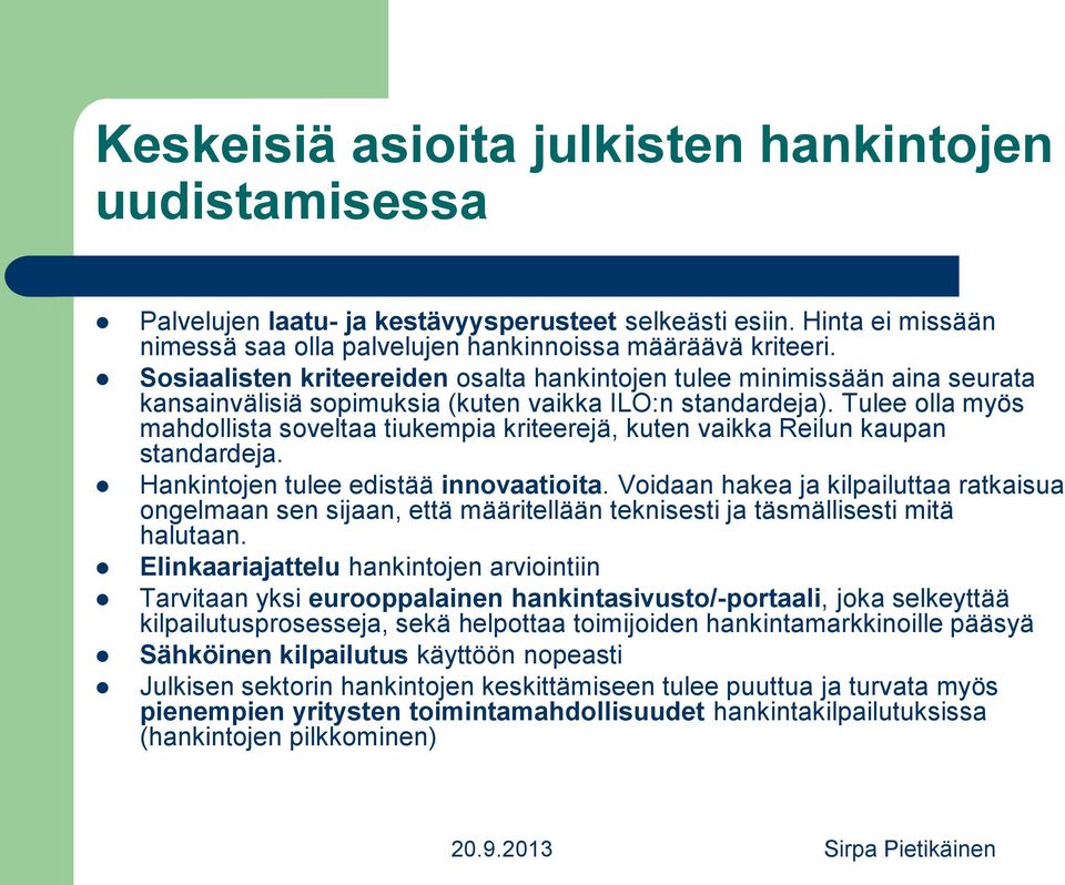 Tulee olla myös mahdollista soveltaa tiukempia kriteerejä, kuten vaikka Reilun kaupan standardeja. Hankintojen tulee edistää innovaatioita.