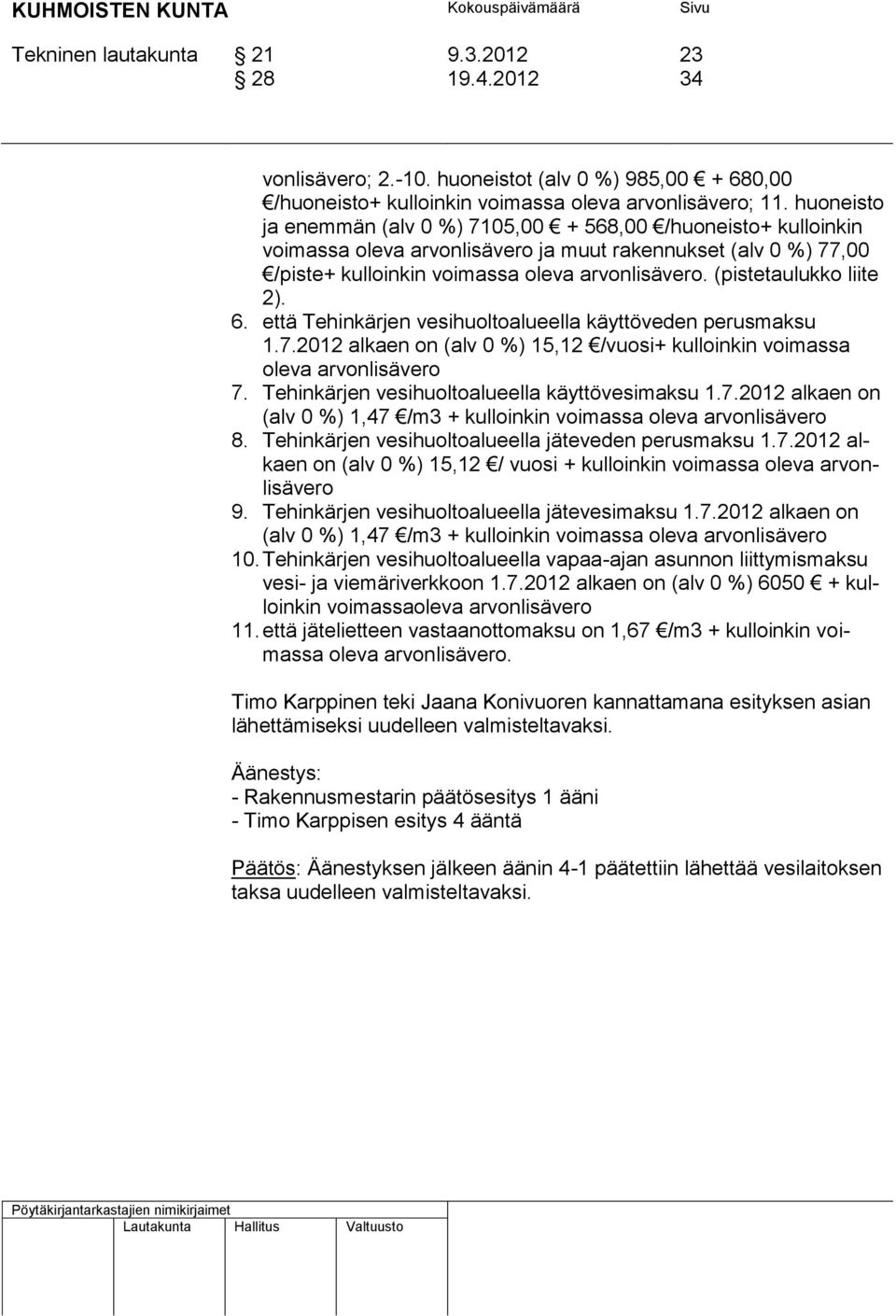 (pistetaulukko liite 2). 6. että Tehinkärjen vesihuoltoalueella käyttöveden perusmaksu 1.7.2012 alkaen on (alv 0 %) 15,12 /vuosi+ kulloinkin voimassa oleva arvonlisävero 7.