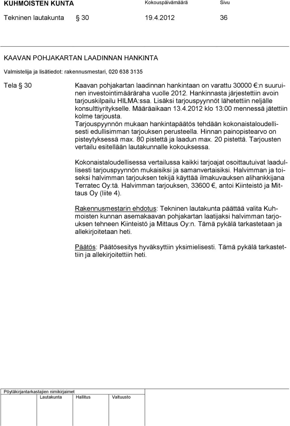 Tarjouspyynnön mukaan hankintapäätös tehdään kokonaistaloudellisesti edullisimman tarjouksen perusteella. Hinnan painopistearvo on pisteytyksessä max. 80 pistettä ja laadun max. 20 pistettä.