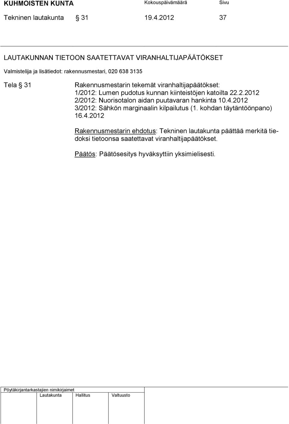 viranhaltijapäätökset: 1/2012: Lumen pudotus kunnan kiinteistöjen katoilta 22.2.2012 2/2012: Nuorisotalon aidan puutavaran hankinta 10.