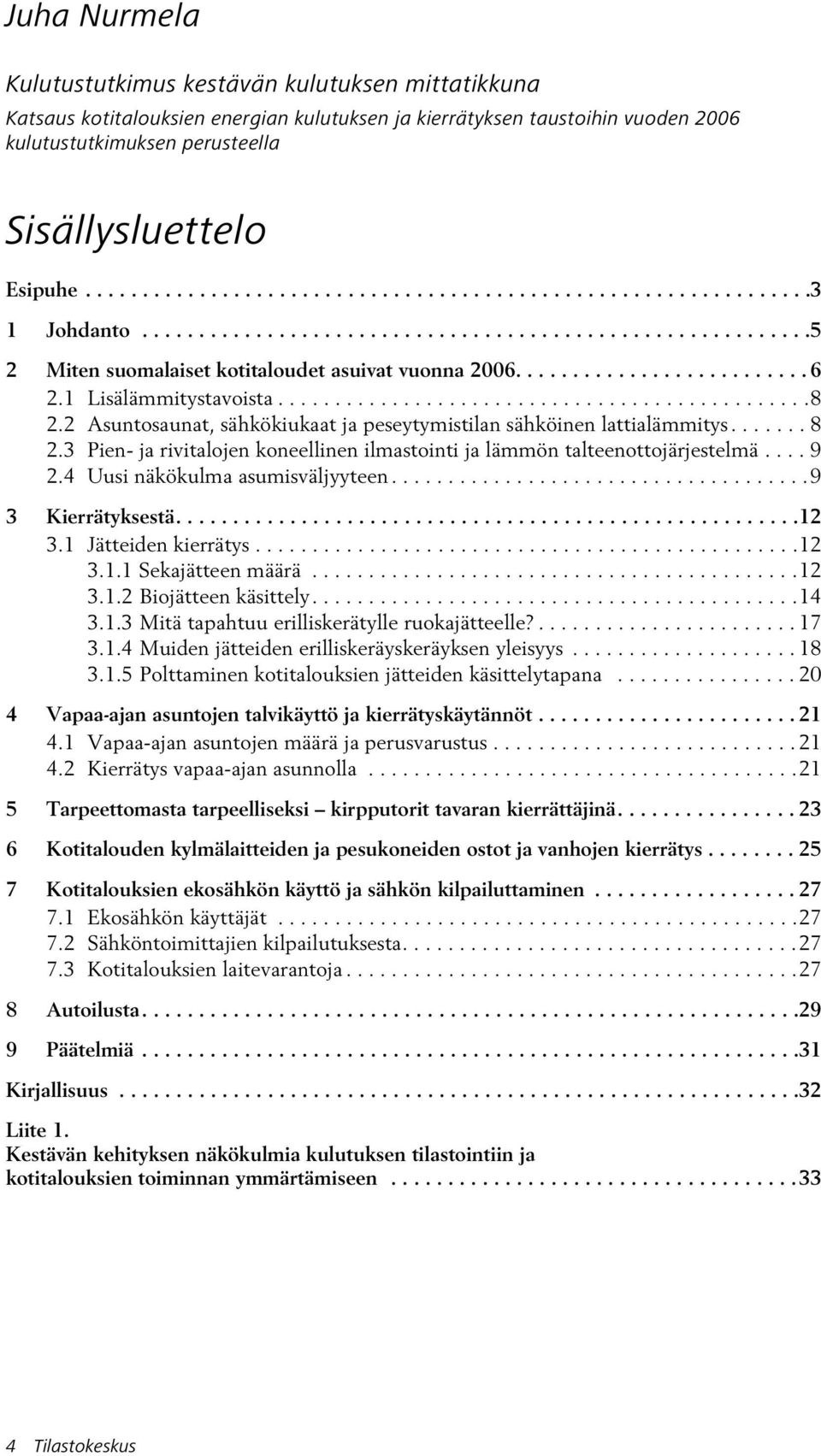 1 Lisälämmitystavoista...............................................8 2.2 Asuntosaunat, sähkökiukaat ja peseytymistilan sähköinen lattialämmitys....... 8 2.