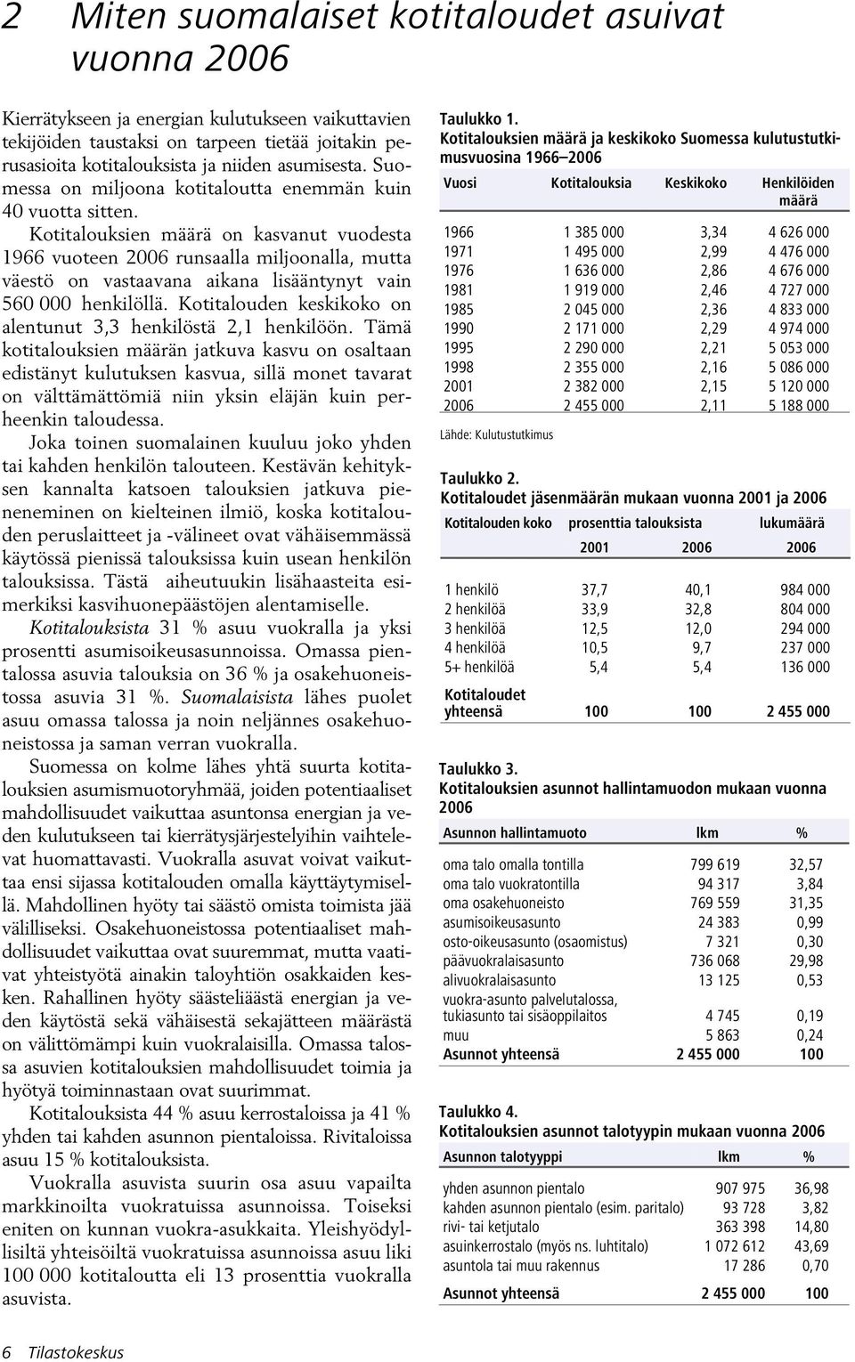 Kotitalouksien määrä on kasvanut vuodesta 1966 vuoteen 2006 runsaalla miljoonalla, mutta väestö on vastaavana aikana lisääntynyt vain 560 000 henkilöllä.