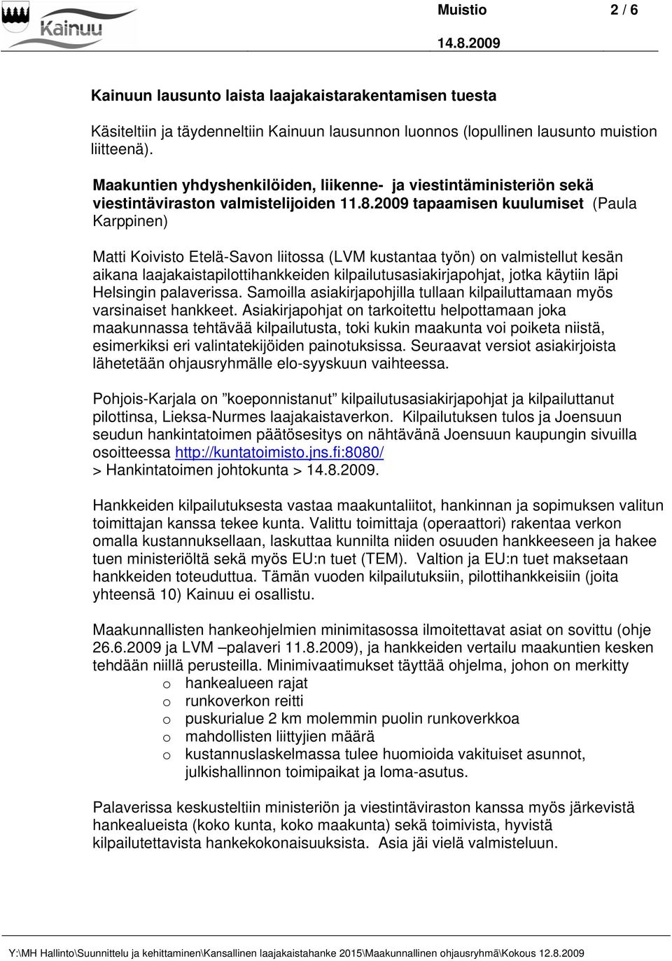 2009 tapaamisen kuulumiset (Paula Karppinen) Matti Koivisto Etelä-Savon liitossa (LVM kustantaa työn) on valmistellut kesän aikana laajakaistapilottihankkeiden kilpailutusasiakirjapohjat, jotka