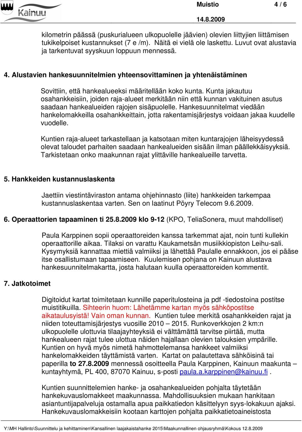 Kunta jakautuu osahankkeisiin, joiden raja-alueet merkitään niin että kunnan vakituinen asutus saadaan hankealueiden rajojen sisäpuolelle.