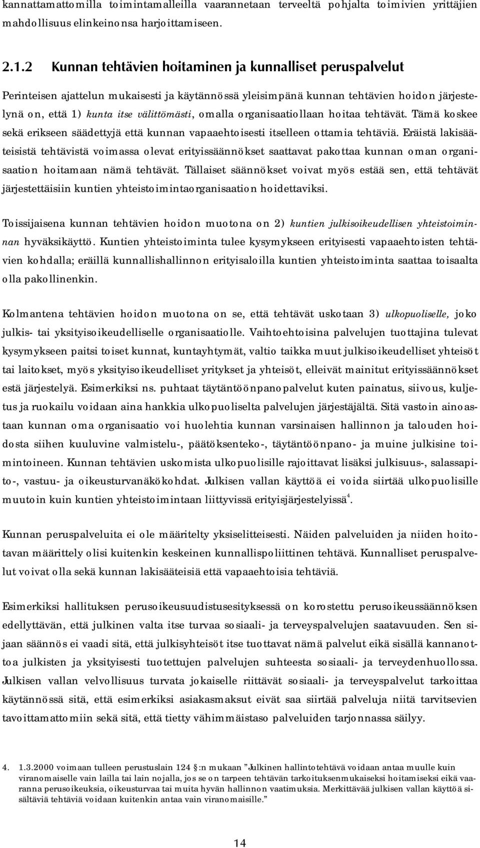 organisaatiollaan hoitaa tehtävät. Tämä koskee sekä erikseen säädettyjä että kunnan vapaaehtoisesti itselleen ottamia tehtäviä.