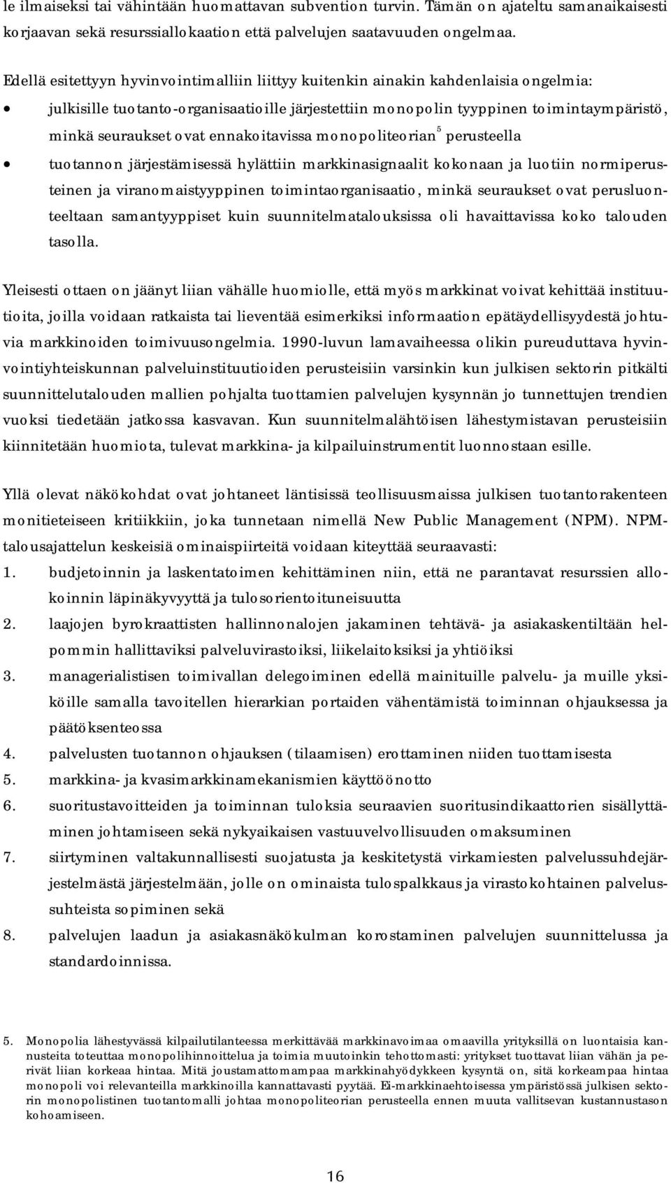 ennakoitavissa monopoliteorian 5 perusteella tuotannon järjestämisessä hylättiin markkinasignaalit kokonaan ja luotiin normiperusteinen ja viranomaistyyppinen toimintaorganisaatio, minkä seuraukset