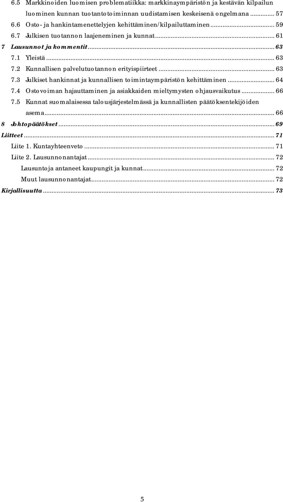 .. 63 7.3 Julkiset hankinnat ja kunnallisen toimintaympäristön kehittäminen... 64 7.4 Ostovoiman hajauttaminen ja asiakkaiden mieltymysten ohjausvaikutus... 66 7.
