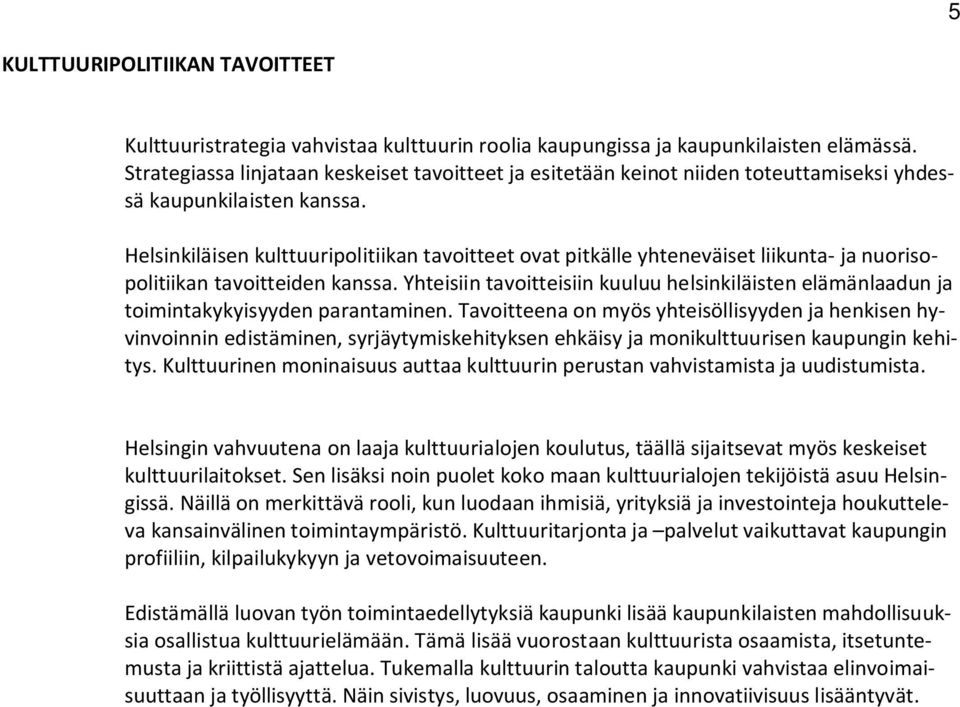 Helsinkiläisen kulttuuripolitiikan tavoitteet ovat pitkälle yhteneväiset liikunta- ja nuorisopolitiikan tavoitteiden kanssa.