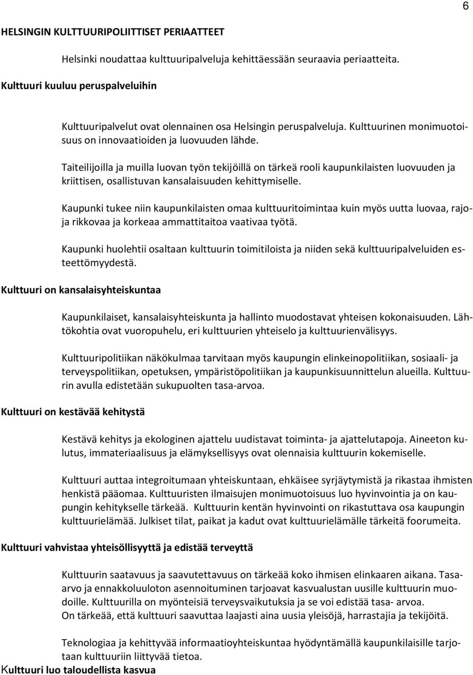 Taiteilijoilla ja muilla luovan työn tekijöillä on tärkeä rooli kaupunkilaisten luovuuden ja kriittisen, osallistuvan kansalaisuuden kehittymiselle.