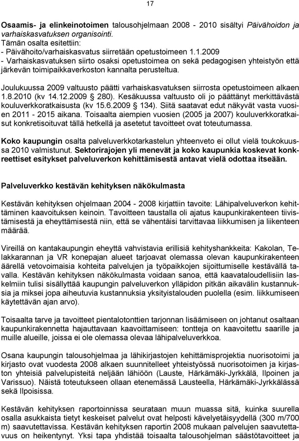 2009 134). Siitä saatavat edut näkyvät vasta vuosien 2011-2015 aikana.