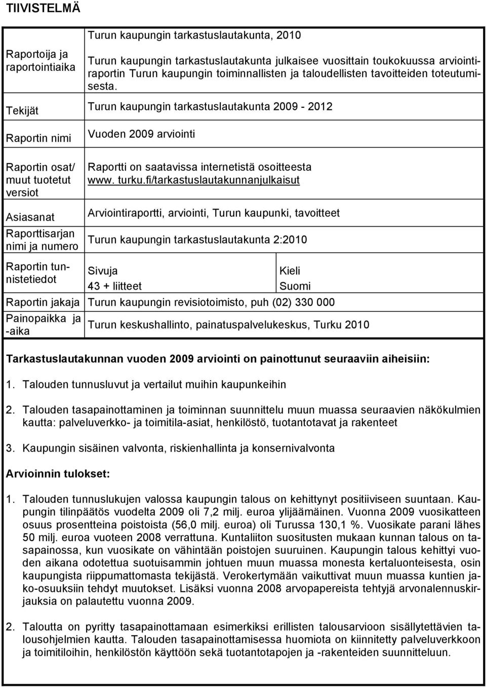 Tekijät Turun kaupungin tarkastuslautakunta 2009-2012 Raportin nimi Vuoden 2009 arviointi Raportin osat/ muut tuotetut versiot Asiasanat Raporttisarjan nimi ja numero Raportti on saatavissa