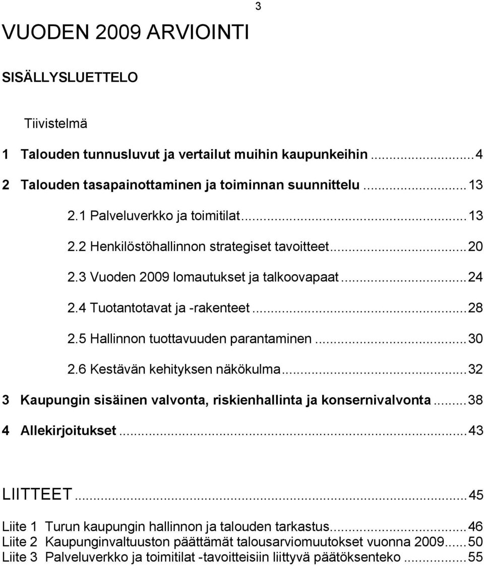 5 Hallinnon tuottavuuden parantaminen...30 2.6 Kestävän kehityksen näkökulma...32 3 Kaupungin sisäinen valvonta, riskienhallinta ja konsernivalvonta...38 4 Allekirjoitukset...43 LIITTEET.