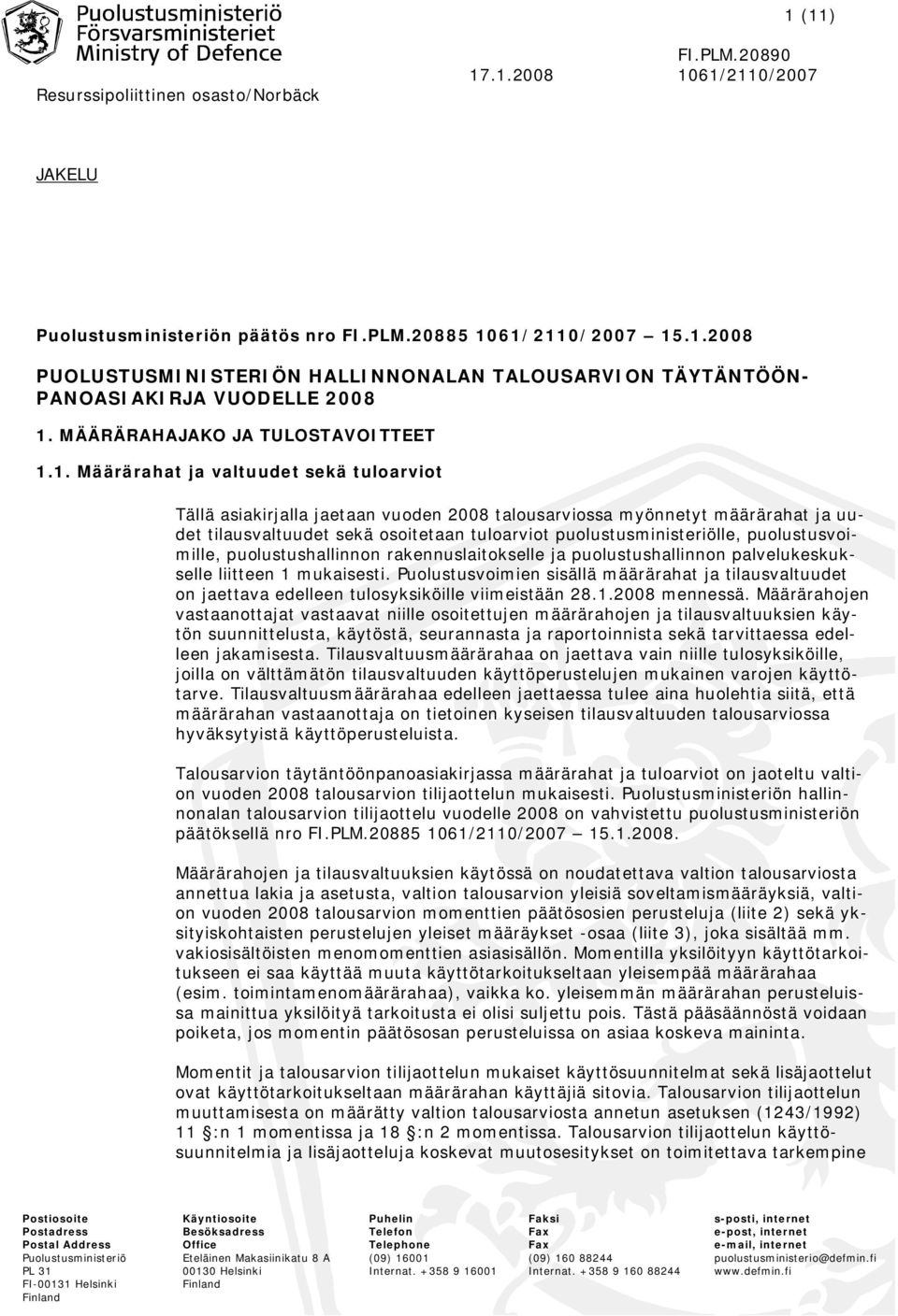 1. Määrärahat ja valtuudet sekä tuloarviot Tällä asiakirjalla jaetaan vuoden 2008 talousarviossa myönnetyt määrärahat ja uudet tilausvaltuudet sekä osoitetaan tuloarviot puolustusministeriölle,