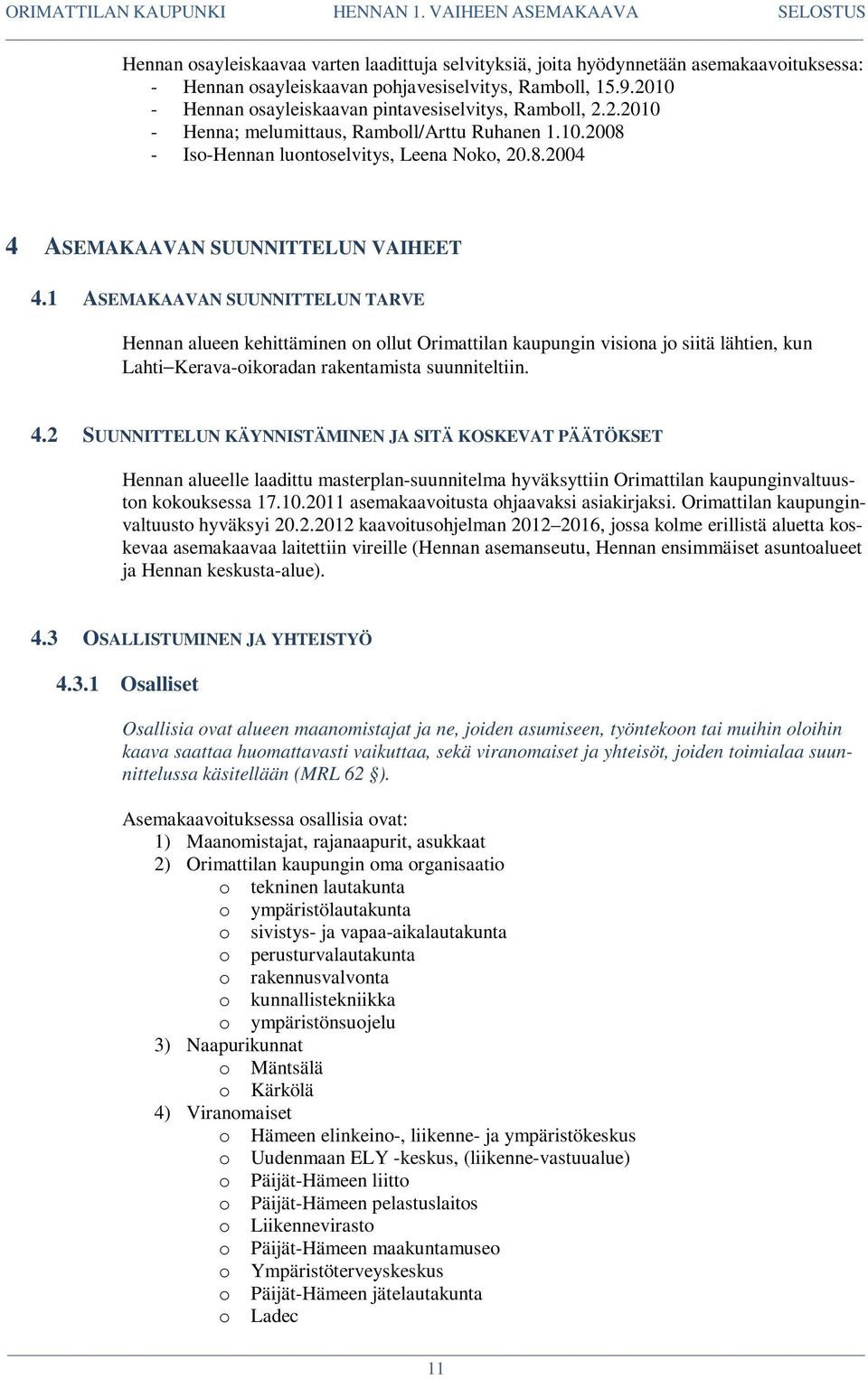 1 ASEMAKAAVAN SUUNNITTELUN TARVE Hennan alueen kehittäminen on ollut Orimattilan kaupungin visiona jo siitä lähtien, kun Lahti Kerava-oikoradan rakentamista suunniteltiin. 4.