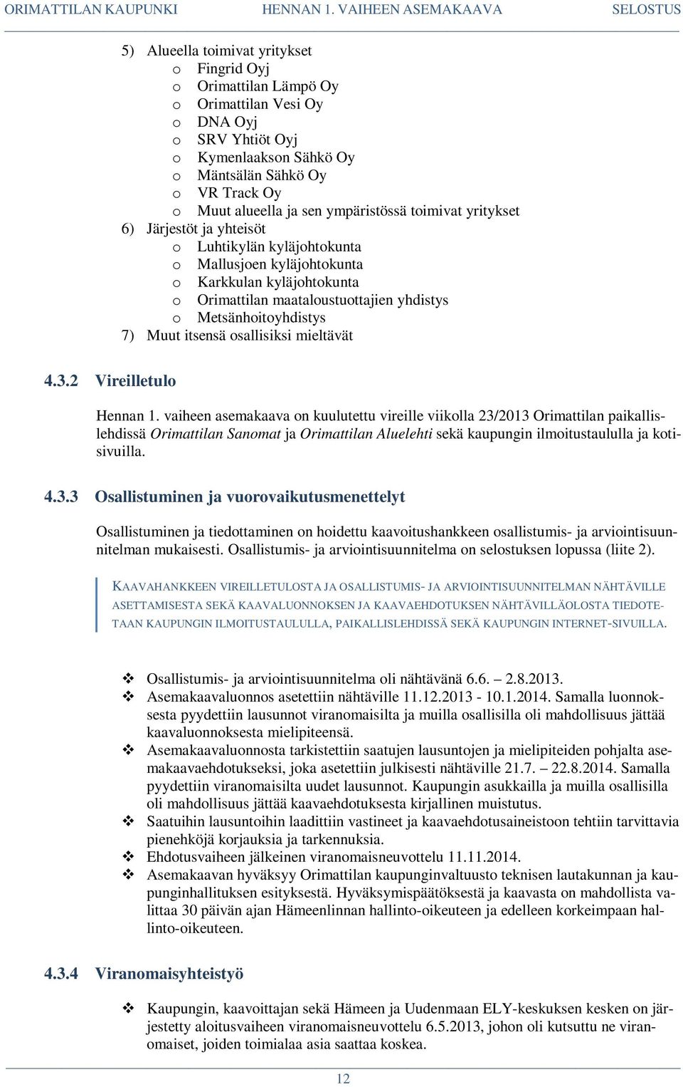 Metsänhoitoyhdistys 7) Muut itsensä osallisiksi mieltävät 4.3.2 Vireilletulo Hennan 1.