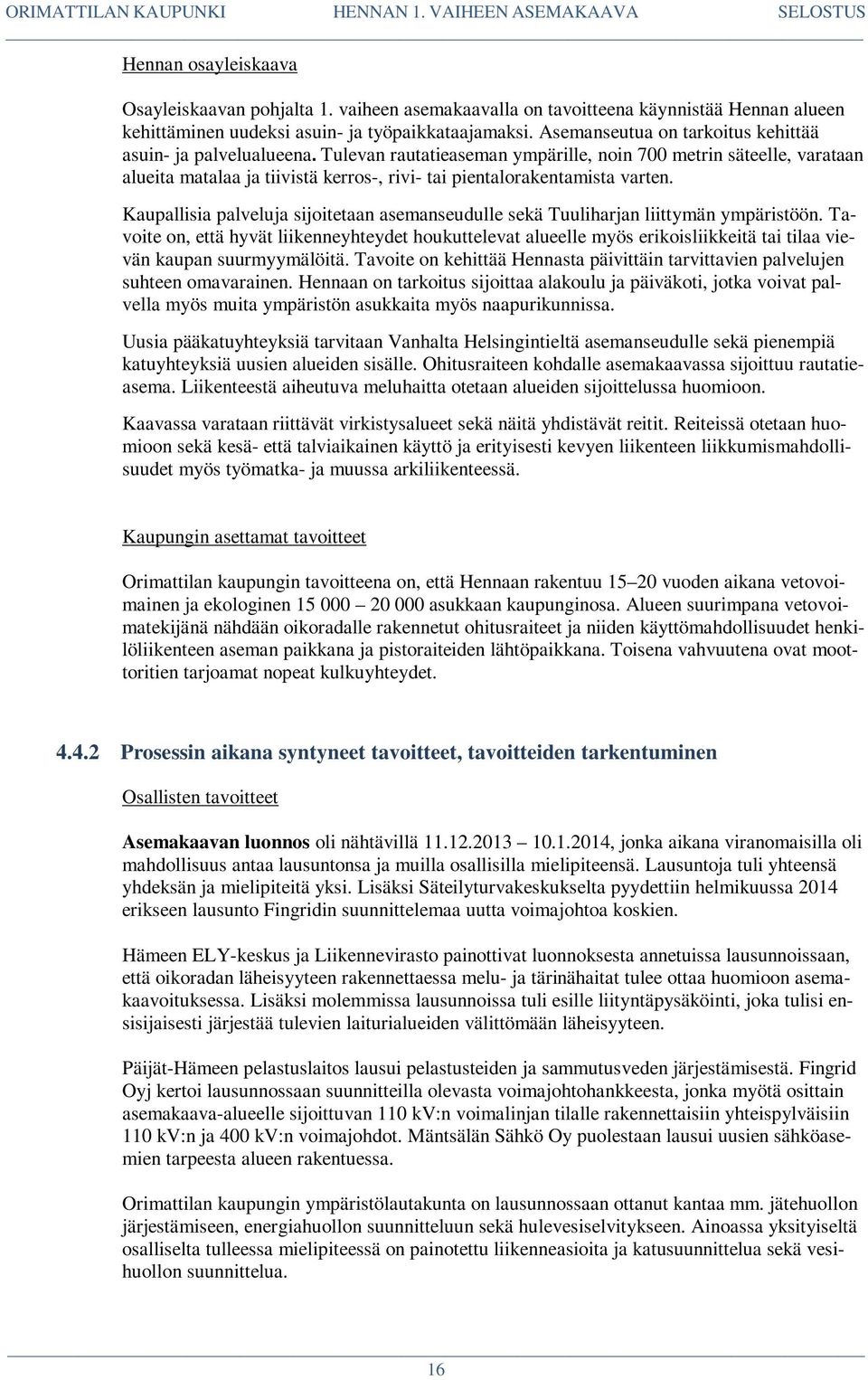 Tulevan rautatieaseman ympärille, noin 700 metrin säteelle, varataan alueita matalaa ja tiivistä kerros-, rivi- tai pientalorakentamista varten.