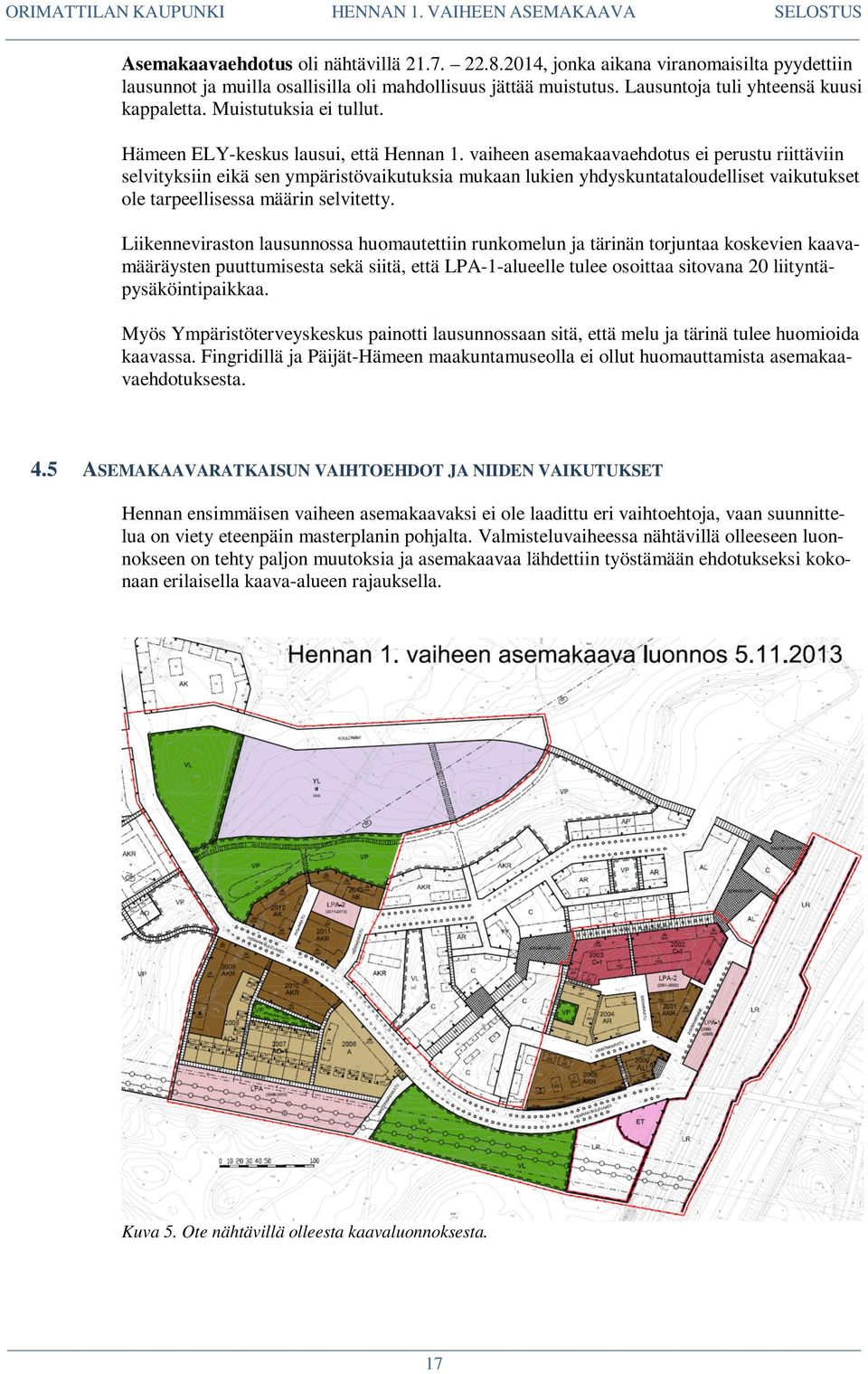 vaiheen asemakaavaehdotus ei perustu riittäviin selvityksiin eikä sen ympäristövaikutuksia mukaan lukien yhdyskuntataloudelliset vaikutukset ole tarpeellisessa määrin selvitetty.