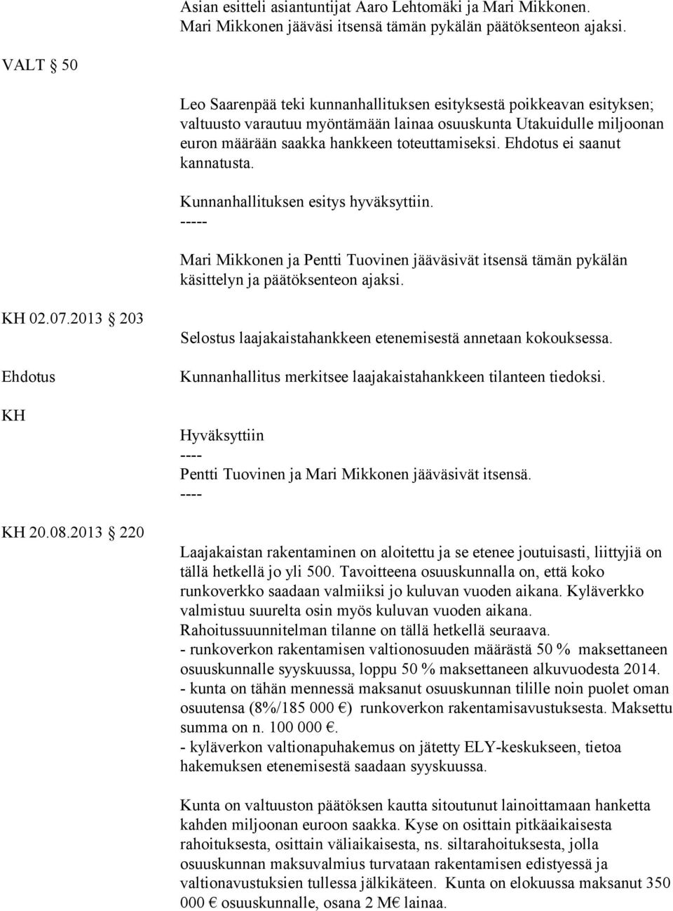 Ehdotus ei saanut kannatusta. Kunnanhallituksen esitys hyväksyttiin. - Mari Mikkonen ja Pentti Tuovinen jääväsivät itsensä tämän pykälän käsittelyn ja päätöksenteon ajaksi. KH 02.07.