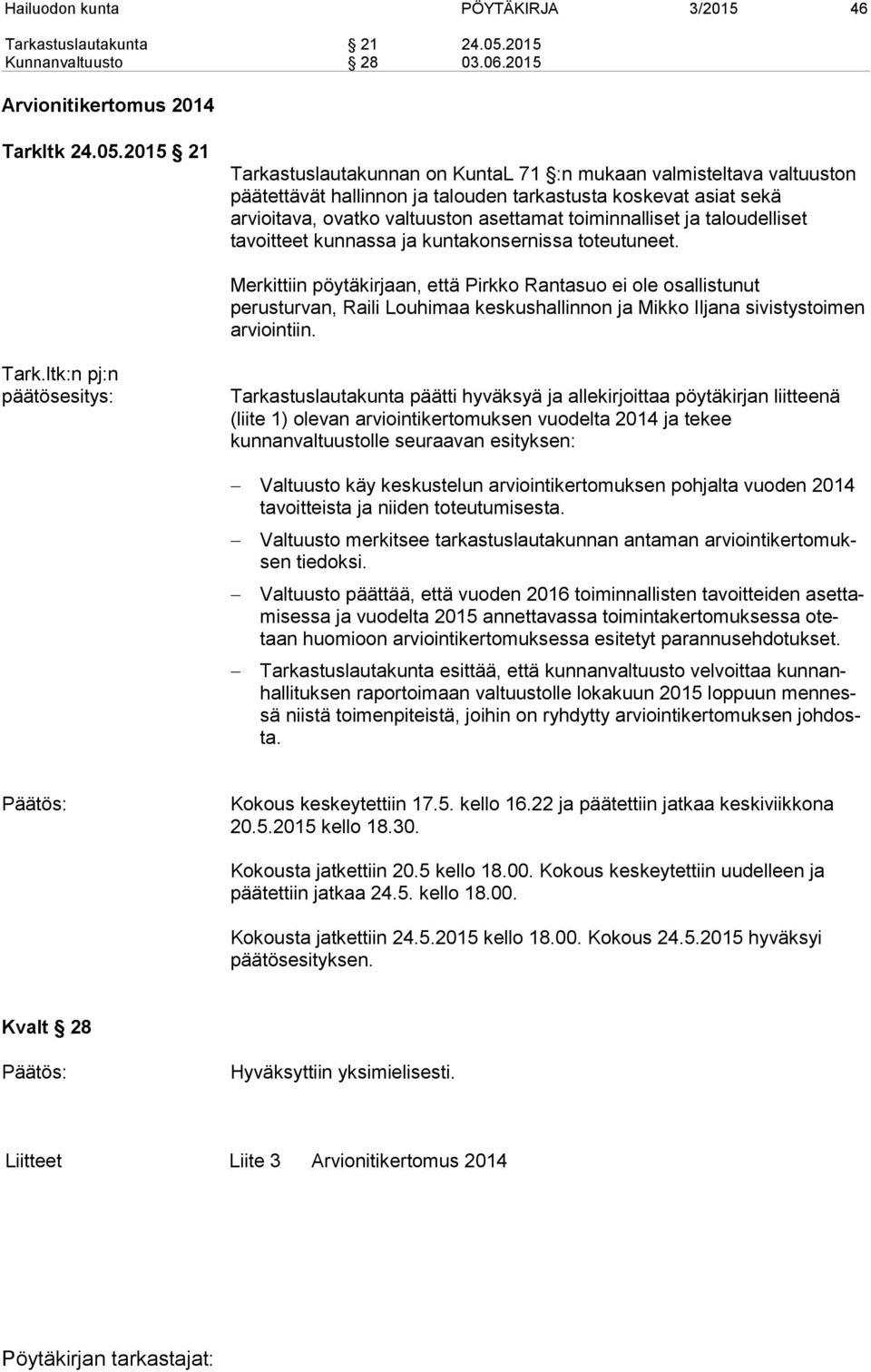 2015 21 Tarkastuslautakunnan on KuntaL 71 :n mukaan valmisteltava valtuuston päätettävät hallinnon ja talouden tarkastusta koskevat asiat sekä arvioitava, ovatko valtuuston asettamat toiminnalliset