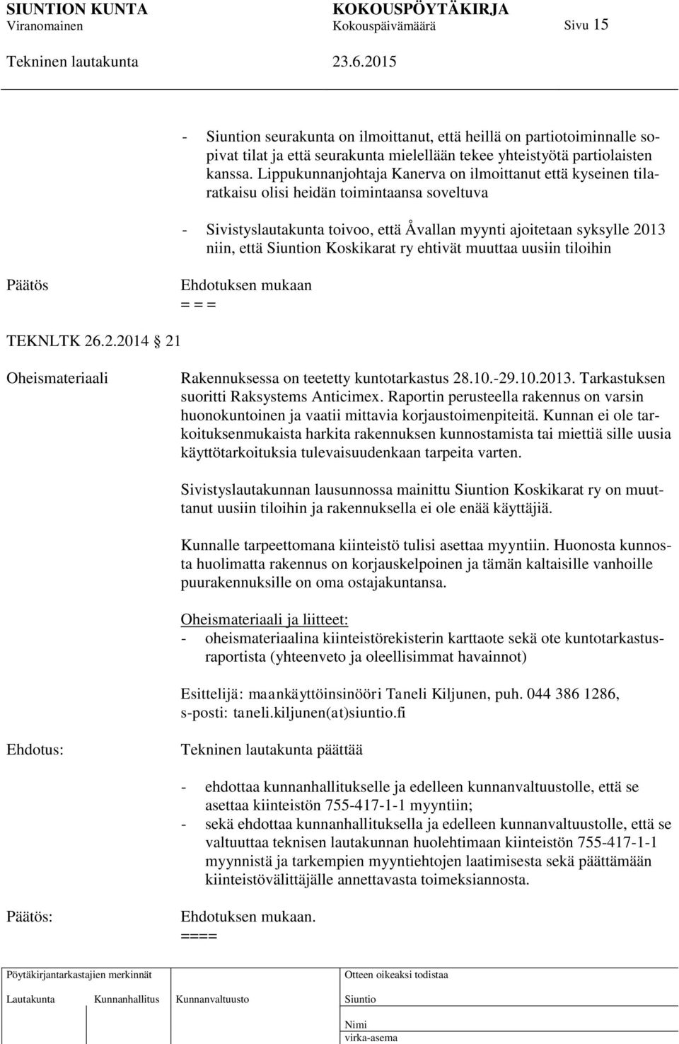 Koskikarat ry ehtivät muuttaa uusiin tiloihin Päätös Ehdotuksen mukaan = = = TEKNLTK 26.2.2014 21 Oheismateriaali Rakennuksessa on teetetty kuntotarkastus 28.10.-29.10.2013.