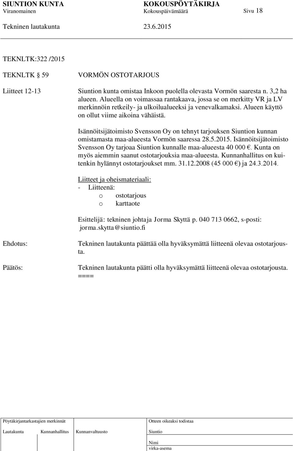 Isännöitsijätoimisto Svensson Oy on tehnyt tarjouksen n kunnan omistamasta maa-alueesta Vormön saaressa 28.5.2015. Isännöitsijätoimisto Svensson Oy tarjoaa n kunnalle maa-alueesta 40 000.