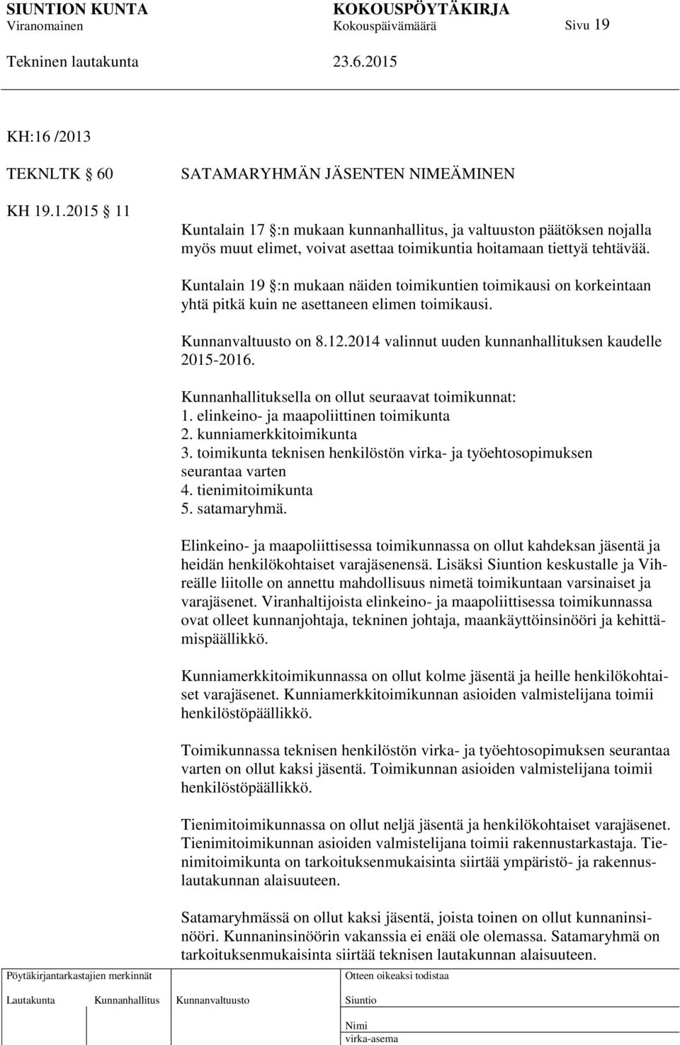 Kunnanhallituksella on ollut seuraavat toimikunnat: 1. elinkeino- ja maapoliittinen toimikunta 2. kunniamerkkitoimikunta 3.