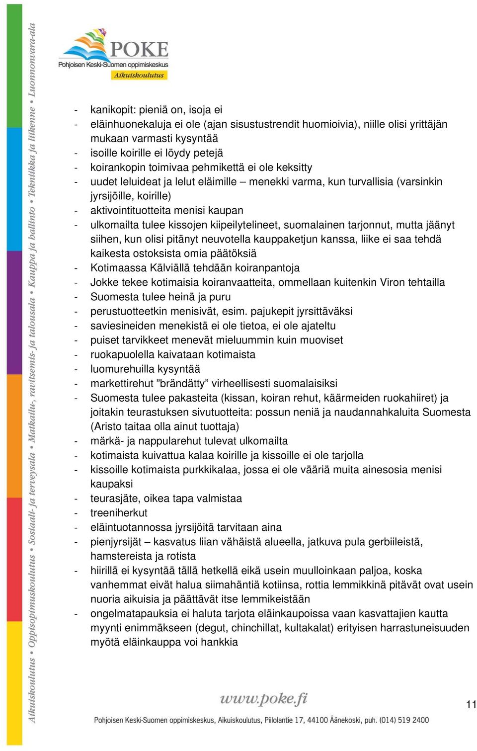 kiipeilytelineet, suomalainen tarjonnut, mutta jäänyt siihen, kun olisi pitänyt neuvotella kauppaketjun kanssa, liike ei saa tehdä kaikesta ostoksista omia päätöksiä Kotimaassa Kälviällä tehdään