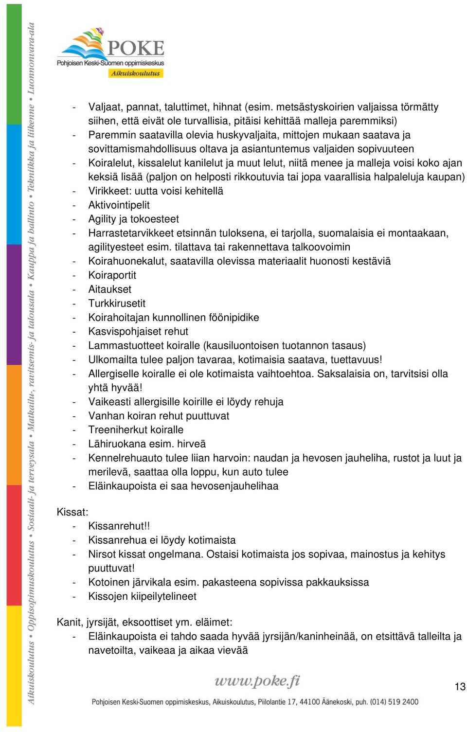 sovittamismahdollisuus oltava ja asiantuntemus valjaiden sopivuuteen Koiralelut, kissalelut kanilelut ja muut lelut, niitä menee ja malleja voisi koko ajan keksiä lisää (paljon on helposti