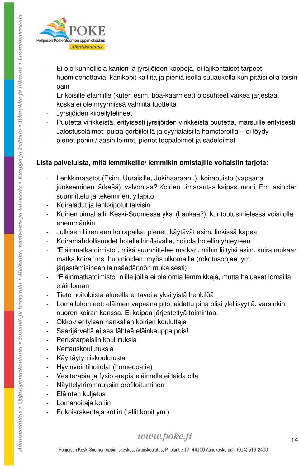 erityisesti Jalostuseläimet: pulaa gerbiileillä ja syyrialaisilla hamstereilla ei löydy pienet ponin / aasin loimet, pienet toppaloimet ja sadeloimet Lista palveluista, mitä lemmikeille/ lemmikin