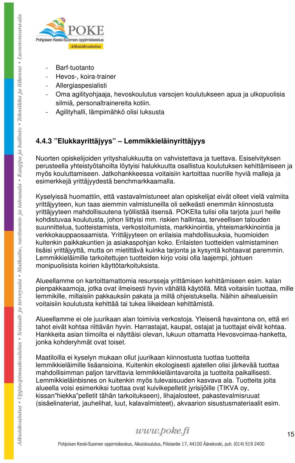 Esiselvityksen perusteella yhteistyötahoilta löytyisi halukkuutta osallistua koulutuksen kehittämiseen ja myös kouluttamiseen.