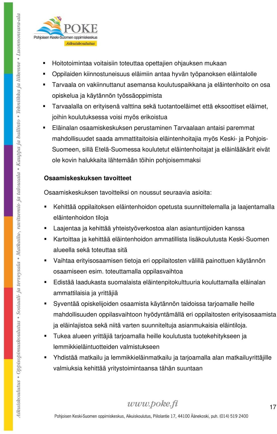 osaamiskeskuksen perustaminen Tarvaalaan antaisi paremmat mahdollisuudet saada ammattitaitoisia eläintenhoitajia myös Keski- ja Pohjois- Suomeen, sillä Etelä-Suomessa koulutetut eläintenhoitajat ja