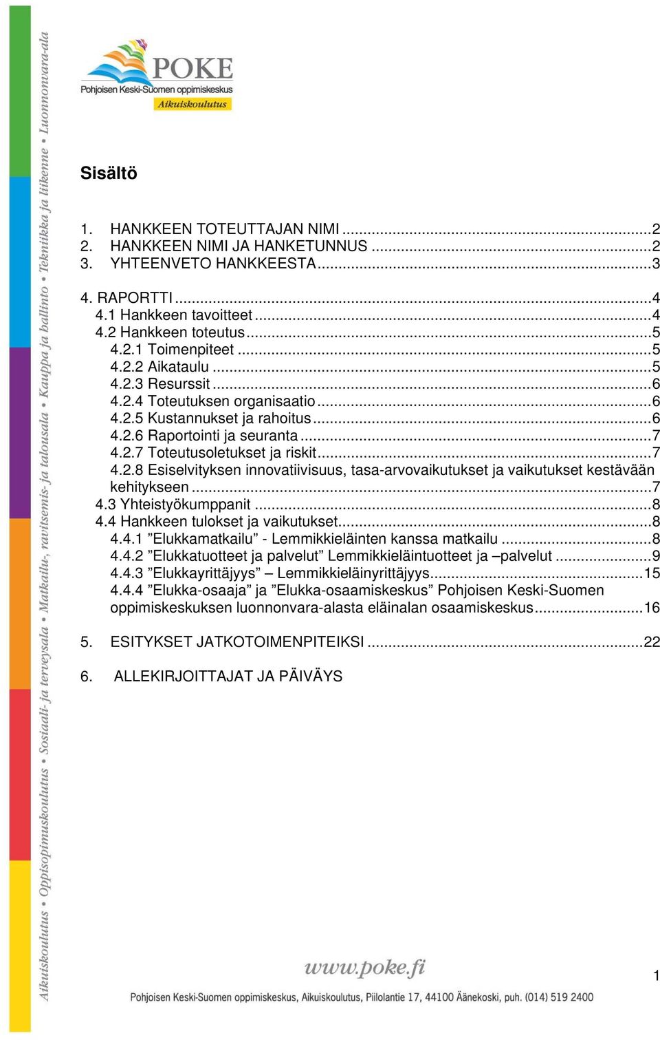 .. 7 4.3 Yhteistyökumppanit... 8 4.4 Hankkeen tulokset ja vaikutukset... 8 4.4.1 Elukkamatkailu - Lemmikkieläinten kanssa matkailu... 8 4.4.2 Elukkatuotteet ja palvelut Lemmikkieläintuotteet ja palvelut.