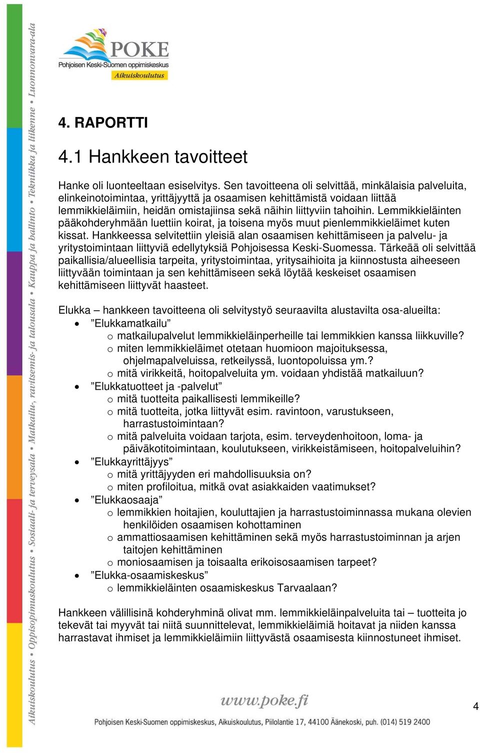 Lemmikkieläinten pääkohderyhmään luettiin koirat, ja toisena myös muut pienlemmikkieläimet kuten kissat.