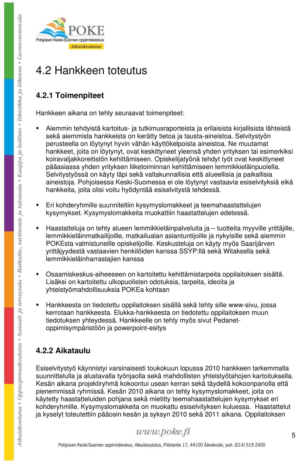 Ne muutamat hankkeet, joita on löytynyt, ovat keskittyneet yleensä yhden yrityksen tai esimerkiksi koiravaljakkoreitistön kehittämiseen.