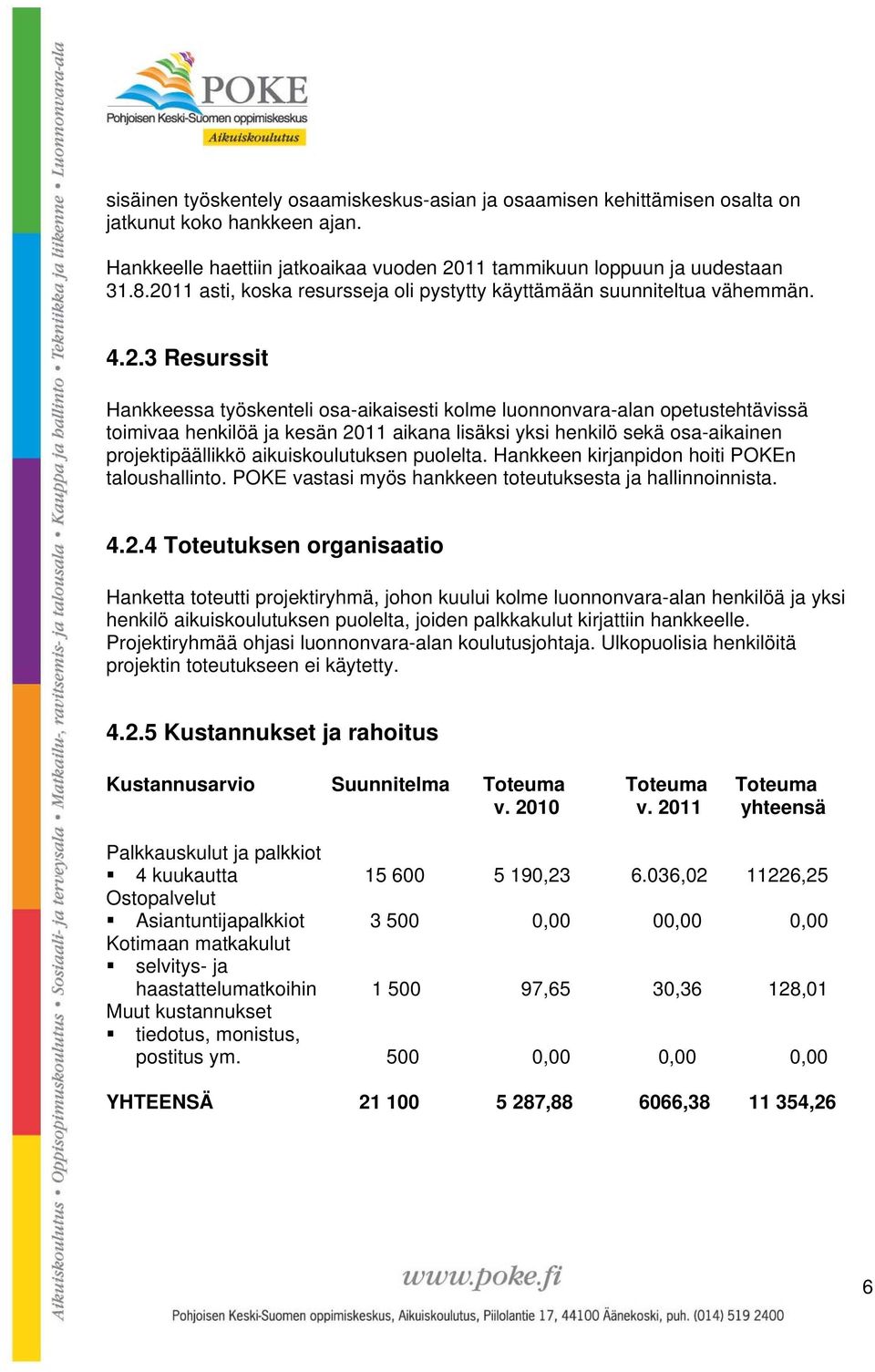 2011 aikana lisäksi yksi henkilö sekä osa-aikainen projektipäällikkö aikuiskoulutuksen puolelta. Hankkeen kirjanpidon hoiti POKEn taloushallinto.