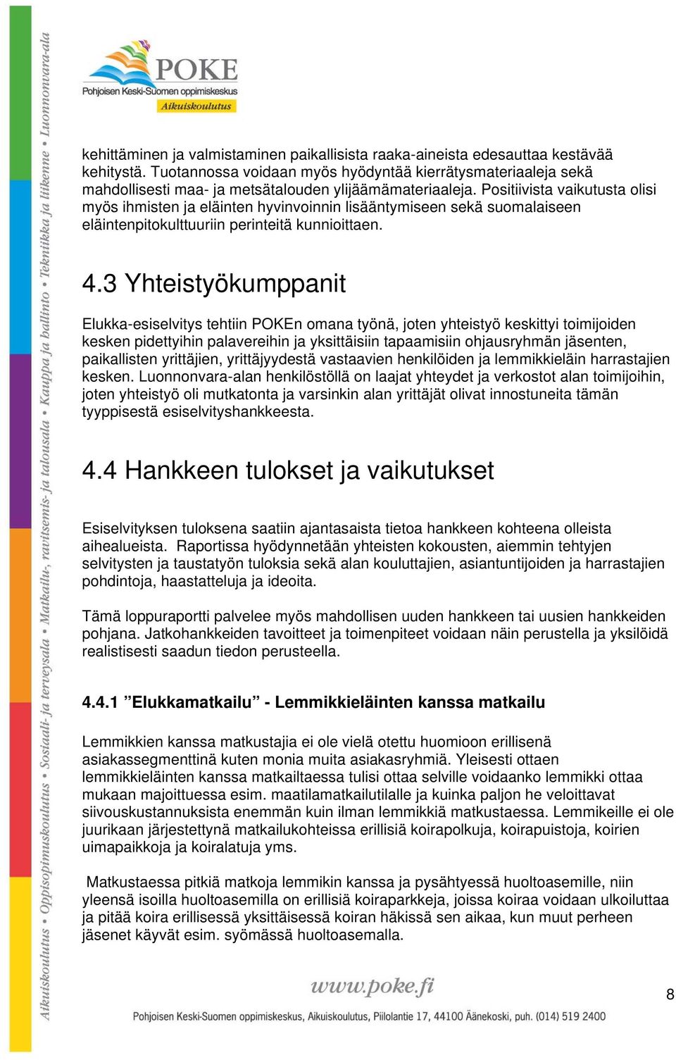 Positiivista vaikutusta olisi myös ihmisten ja eläinten hyvinvoinnin lisääntymiseen sekä suomalaiseen eläintenpitokulttuuriin perinteitä kunnioittaen. 4.