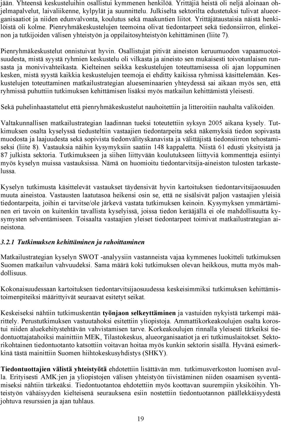 Pienryhmäkeskustelujen teemoina olivat tiedontarpeet sekä tiedonsiirron, elinkeinon ja tutkijoiden välisen yhteistyön ja oppilaitosyhteistyön kehittäminen (liite 7).