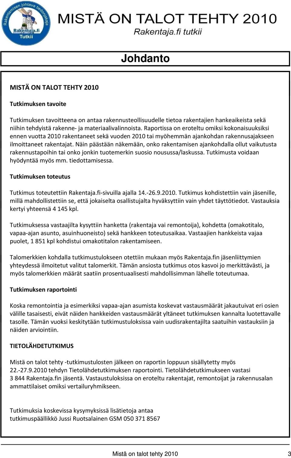 Näinpäästäännäkemään, näkemään, onko rakentamisenajankohdallaollutvaikutustaajankohdalla ollut rakennustapoihin tai onko jonkin tuotemerkin suosio nousussa/laskussa.